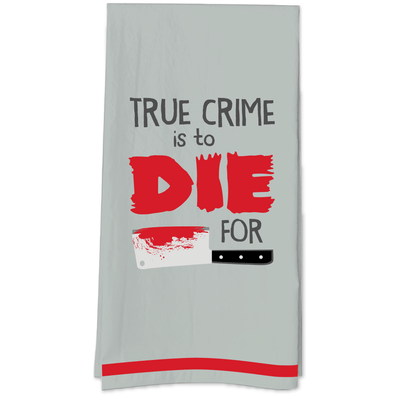 True Crime Is To Die For Tea Towel - Premium  from Funatic - Just $15.99! Shop now at Pat's Monograms