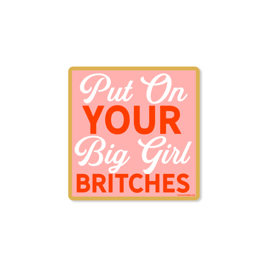 Put On Your Big Girl Britches - Sticker - Premium Decorative Stickers from Good Southerner - Just $4.0! Shop now at Pat's Monograms