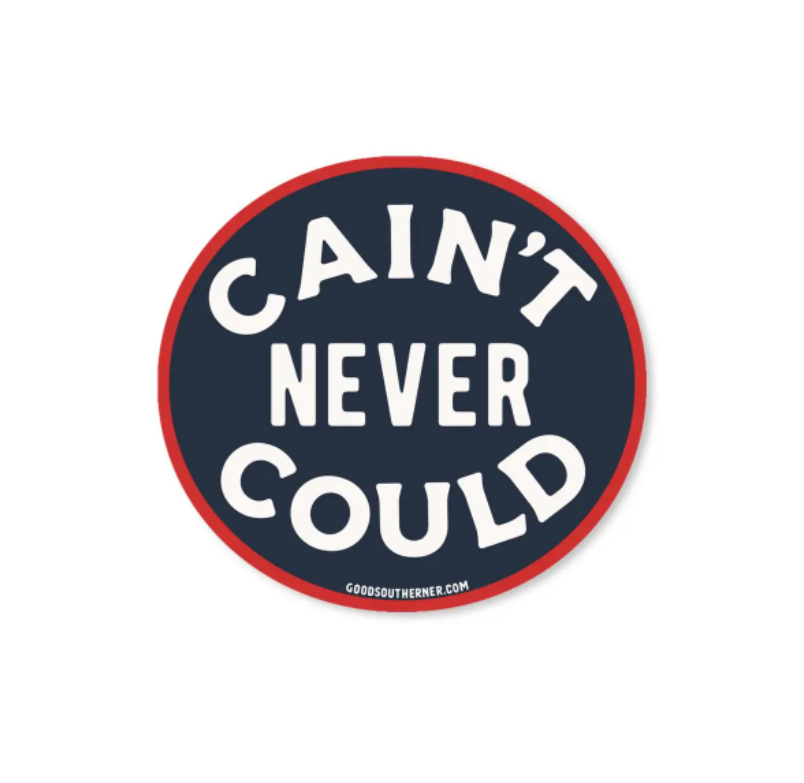 Cain't Never Could - Sticker - Premium Decorative Stickers from Good Southerner - Just $4.0! Shop now at Pat's Monograms