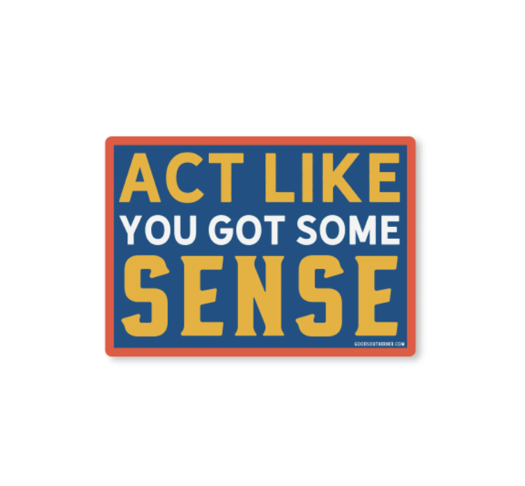 Act Like You Got Some Sense - Sticker - Premium Decorative Stickers from Good Southerner - Just $4.0! Shop now at Pat's Monograms