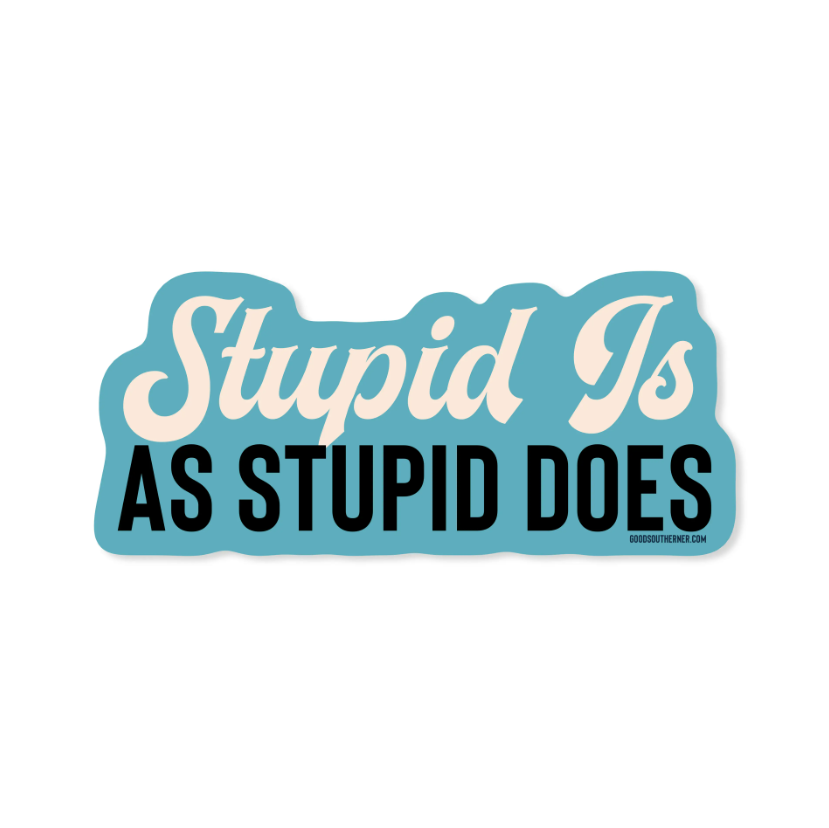 Stupid Is As Stupid Does - Sticker - Premium Decorative Stickers from Good Southerner - Just $4.0! Shop now at Pat's Monograms