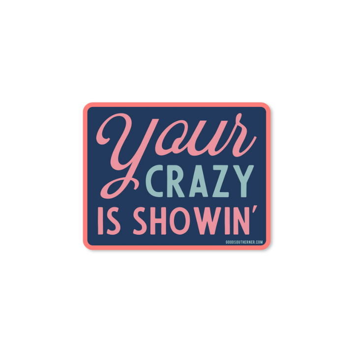 Your Crazy is Showin' - Sticker - Premium Decorative Stickers from Good Southerner - Just $4.0! Shop now at Pat's Monograms